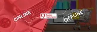 Bridging Online and Offline Experiences: Adobe Commerce and Omnichannel Retail